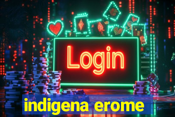 indigena erome